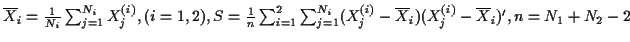 $\overline{X}_i =
\frac{1}{N_i}\sum_{j=1}^{N_i}X_j^{(i)}, (i = 1,2),
S =
\frac{1...
...j=1}^{N_i}(X_j^{(i)}-\overline{X}_i)(X_j^{(i)}-
\overline{X}_i)',
n = N_1+N_2-2$