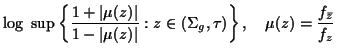 $\displaystyle \log\ \sup \left\{\frac{1+\vert\mu(z)\vert}{1-\vert\mu(z)\vert} : z \in (\Sigma_g,\tau)
\right\},\quad \mu(z)=\frac{f_{\bar{z}}}{f_z}
$