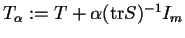 $ T_{\alpha}:=T+\alpha({\rm tr}S)^{-1}I_m$