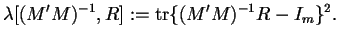 $\displaystyle \lambda[(M'M)^{-1}, R]:={\rm tr}\{(M'M)^{-1}R-I_m\}^2.$